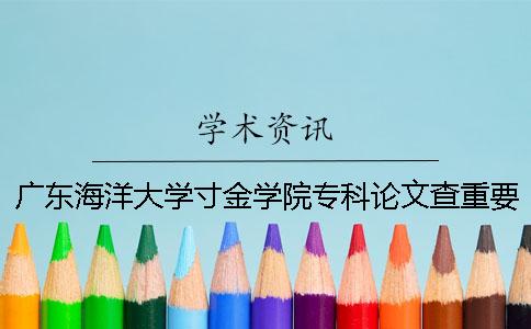 广东海洋大学寸金学院专科论文查重要求及重复率 广东海洋大学寸金学院专科怎么样